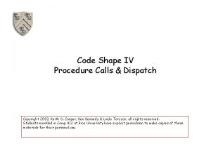 Code Shape IV Procedure Calls Dispatch Copyright 2003