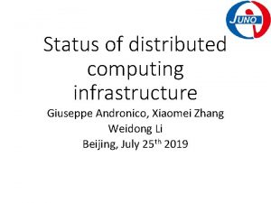 Status of distributed computing infrastructure Giuseppe Andronico Xiaomei