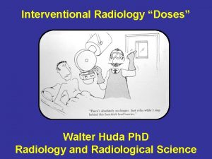 Interventional Radiology Doses Walter Huda Ph D Radiology