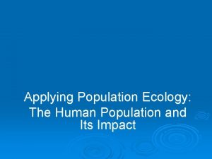 Applying Population Ecology The Human Population and Its