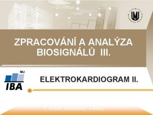 ZPRACOVN A ANALZA BIOSIGNL III ELEKTROKARDIOGRAM II Institut
