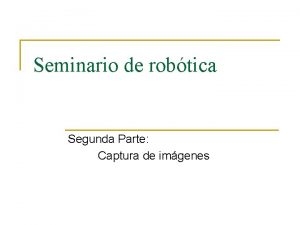 Seminario de robtica Segunda Parte Captura de imgenes