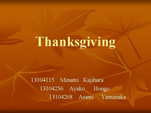 Thanksgiving 13104115 Minami Kajihara 13104256 Ayako Hongo 13104268