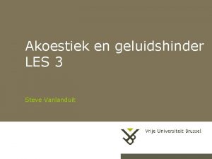 Akoestiek en geluidshinder LES 3 Steve Vanlanduit 12152021