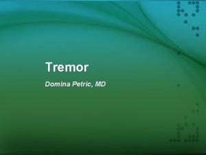 Tremor Domina Petric MD Tremor consists of rhythmic