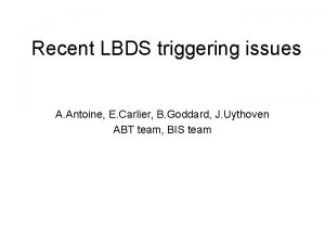 Recent LBDS triggering issues A Antoine E Carlier