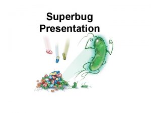 Superbug Presentation Definitions Genotypic the DNA makeup Phenotypic