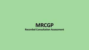 MRCGP Recorded Consultation Assessment Background Due to safety