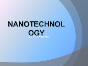 NANOTECHNOL OGY By Will Peeden Topics to be