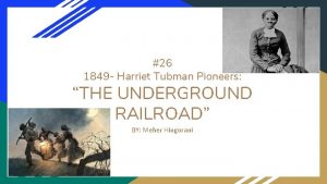 26 1849 Harriet Tubman Pioneers THE UNDERGROUND RAILROAD