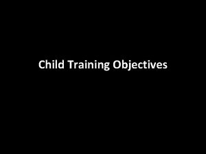Child Training Objectives Child Training Goal Objectives to
