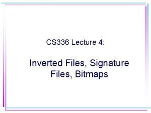 CS 336 Lecture 4 Inverted Files Signature Files