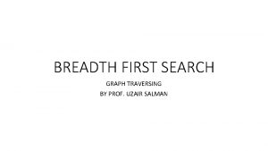 BREADTH FIRST SEARCH GRAPH TRAVERSING BY PROF UZAIR