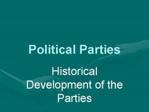 Political Parties Historical Development of the Parties Historical