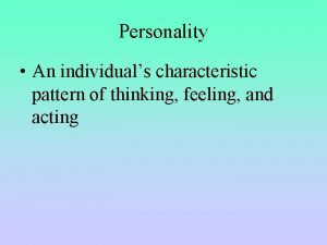 Personality An individuals characteristic pattern of thinking feeling