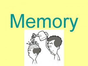 Memory Memory The persistence of learning over time