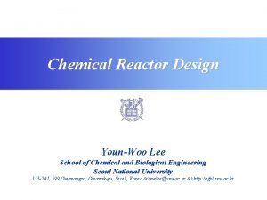 Chemical Reactor Design YounWoo Lee School of Chemical