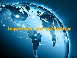 Imperialism and Nationalism Imperialism control Establishing Foreign lands