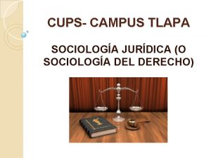 CUPS CAMPUS TLAPA SOCIOLOGA JURDICA O SOCIOLOGA DEL