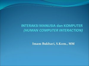 INTERAKSI MANUSIA dan KOMPUTER HUMAN COMPUTER INTERACTION Imam