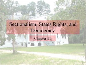 Sectionalism States Rights and Democracy Chapter 11 Sectionalism