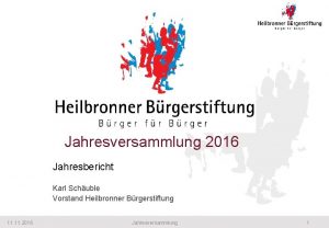 Jahresversammlung 2016 Jahresbericht Karl Schuble Vorstand Heilbronner Brgerstiftung