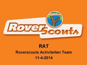 RAT Roverscouts Activiteiten Team 11 4 2014 Wij