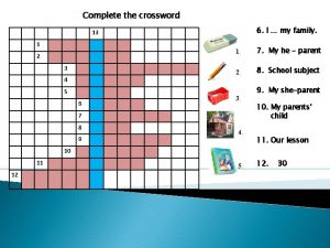 Complete the crossword 6 I my family 13