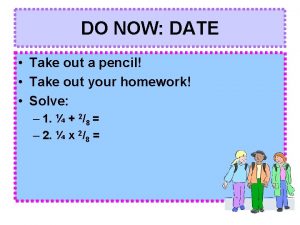 DO NOW DATE Take out a pencil Take