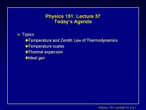 Physics 151 Lecture 37 Todays Agenda l Topics