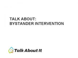 TALK ABOUT BYSTANDER INTERVENTION Things to Talk About