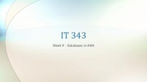 IT 343 Week 9 Databases in AWS Relational