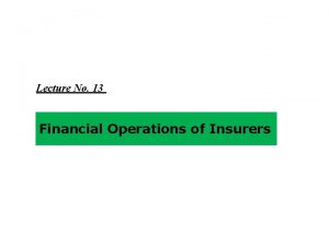 Lecture No 13 Financial Operations of Insurers Agenda