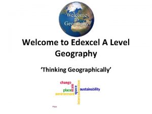 Welcome to Edexcel A Level Geography Thinking Geographically