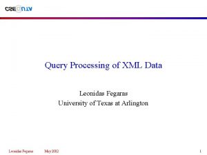 Query Processing of XML Data Leonidas Fegaras University