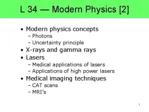 L 34 Modern Physics 2 Modern physics concepts