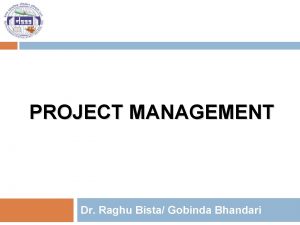 PROJECT MANAGEMENT Dr Raghu Bista Gobinda Bhandari 2
