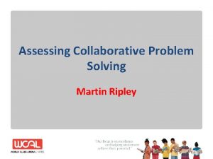 Assessing Collaborative Problem Solving Martin Ripley Skills to