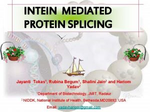 INTEIN MEDIATED PROTEIN SPLICING Jayanti Tokas 1 Rubina