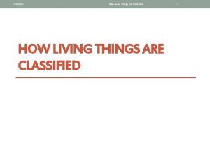 12152021 How Living Things are Classified HOW LIVING