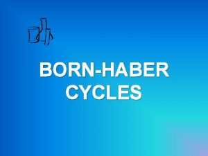 BORNHABER CYCLES Lattice enthalpy For an ionic compound