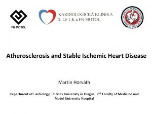 Atherosclerosis and Stable Ischemic Heart Disease Martin Horvth