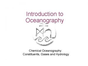 Introduction to Oceanography Chemical Oceanography Constituents Gases and