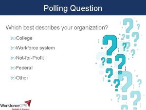Polling Question Which best describes your organization College