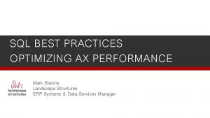 SQL BEST PRACTICES OPTIMIZING AX PERFORMANCE Mark Blevins