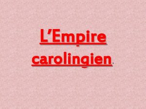 LEmpire carolingien Comparez cette carte avec celle de