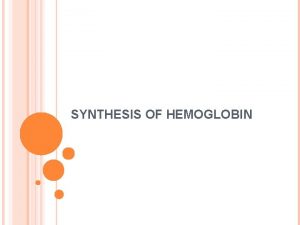 SYNTHESIS OF HEMOGLOBIN HEMOGLOBIN Conjugated protein heme globin