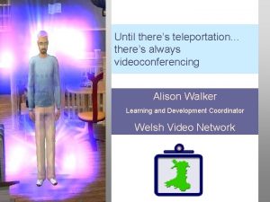 Until theres teleportation theres always videoconferencing Alison Walker