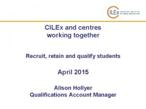 CILEx and centres working together Recruit retain and