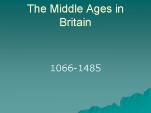 The Middle Ages in Britain 1066 1485 What